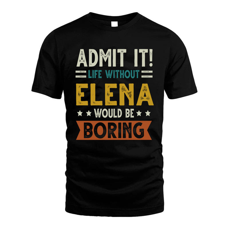 ELENA HH88-K2–Personalized Funny Quote Apparel “Life Without NAME Would Be Boring”