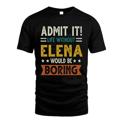 ELENA HH88-K2–Personalized Funny Quote Apparel “Life Without NAME Would Be Boring”