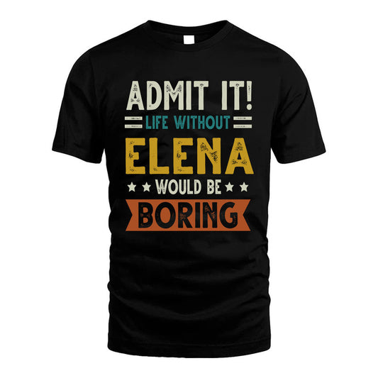 ELENA HH88-K2–Personalized Funny Quote Apparel “Life Without NAME Would Be Boring”