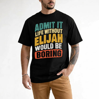 ELIJAH TP88-K4-229–Personalized Funny Quote Apparel “Life Without NAME Would Be Boring”