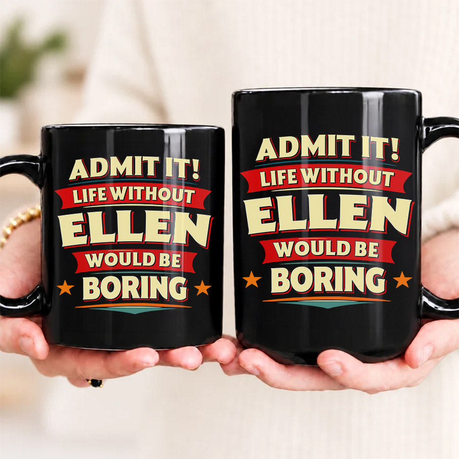 ELLEN HH F012 Personalized Name Coffee Mug – Life Without [Name] Would Be Boring – Funny Custom Gift