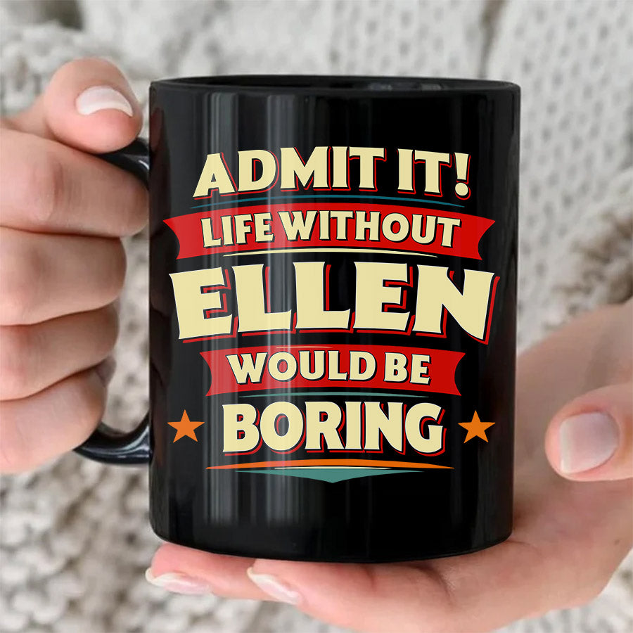 ELLEN HH F012 Personalized Name Coffee Mug – Life Without [Name] Would Be Boring – Funny Custom Gift