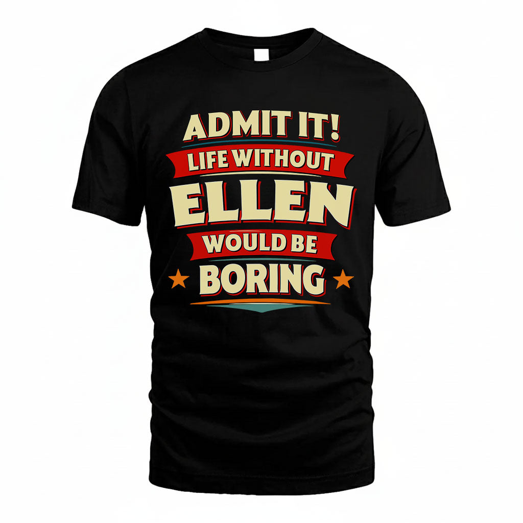 ELLEN HH88-K2-106–Personalized Funny Quote Apparel “Life Without NAME Would Be Boring”