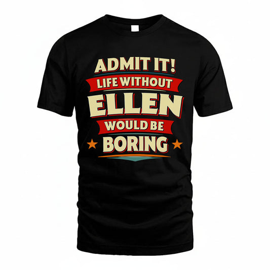 ELLEN HH88-K2-106–Personalized Funny Quote Apparel “Life Without NAME Would Be Boring”