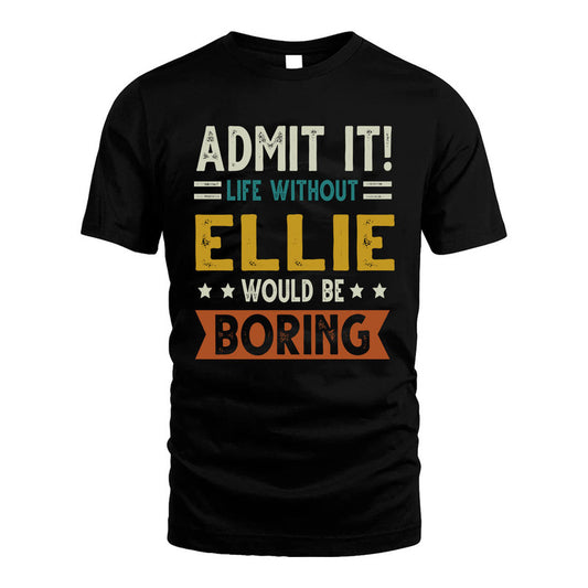 ELLIE HH88-K2–Personalized Funny Quote Apparel “Life Without NAME Would Be Boring”