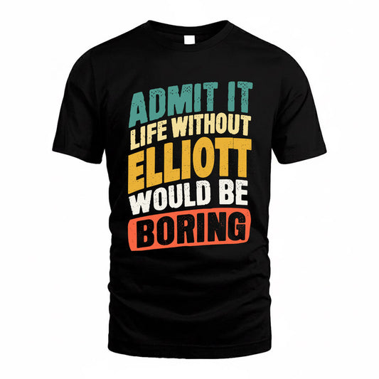 ELLIOTT TP88-K4-229–Personalized Funny Quote Apparel “Life Without NAME Would Be Boring”