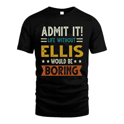ELLIS HH88-K2–Personalized Funny Quote Apparel “Life Without NAME Would Be Boring”