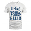 ELLIS HH88-K2–Personalized Name Quote T-Shirt Life Is Better With Unisex Gift