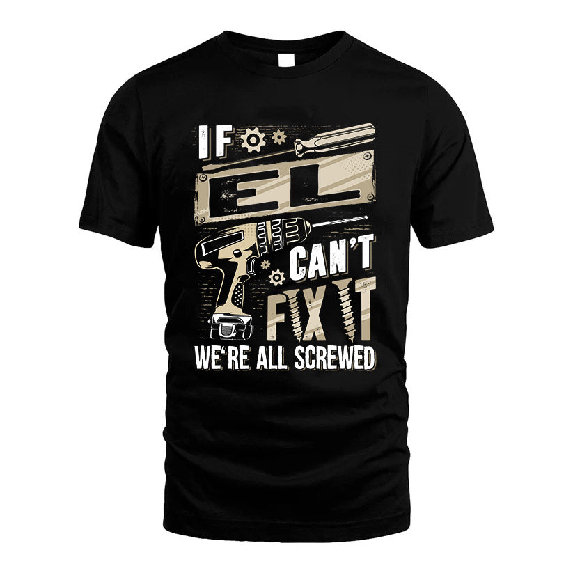EL HH-F001 Can’t Fix It, We’re All Screwed – Personalized Handyman T-Shirt