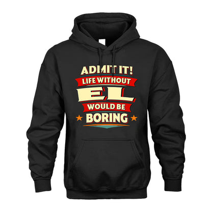 EL HH88-K2-106–Personalized Funny Quote Apparel “Life Without NAME Would Be Boring”