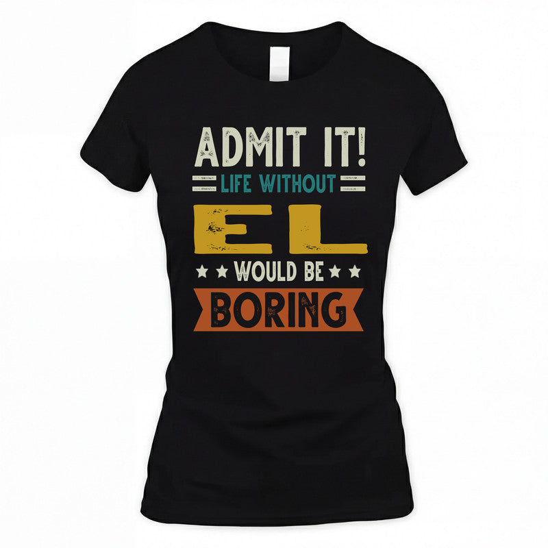 EL HH88-K2–Personalized Funny Quote Apparel “Life Without NAME Would Be Boring”