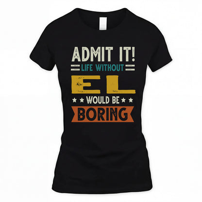 EL HH88-K2–Personalized Funny Quote Apparel “Life Without NAME Would Be Boring”