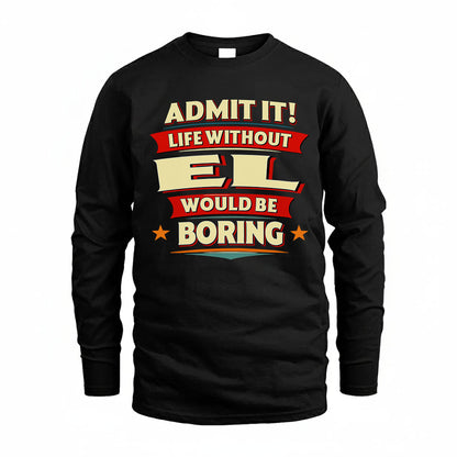 EL HH88-K2-106–Personalized Funny Quote Apparel “Life Without NAME Would Be Boring”
