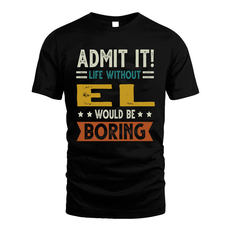 EL HH88-K2–Personalized Funny Quote Apparel “Life Without NAME Would Be Boring”