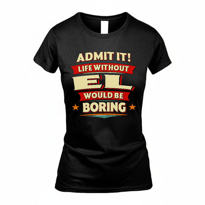 EL HH88-K2-106–Personalized Funny Quote Apparel “Life Without NAME Would Be Boring”