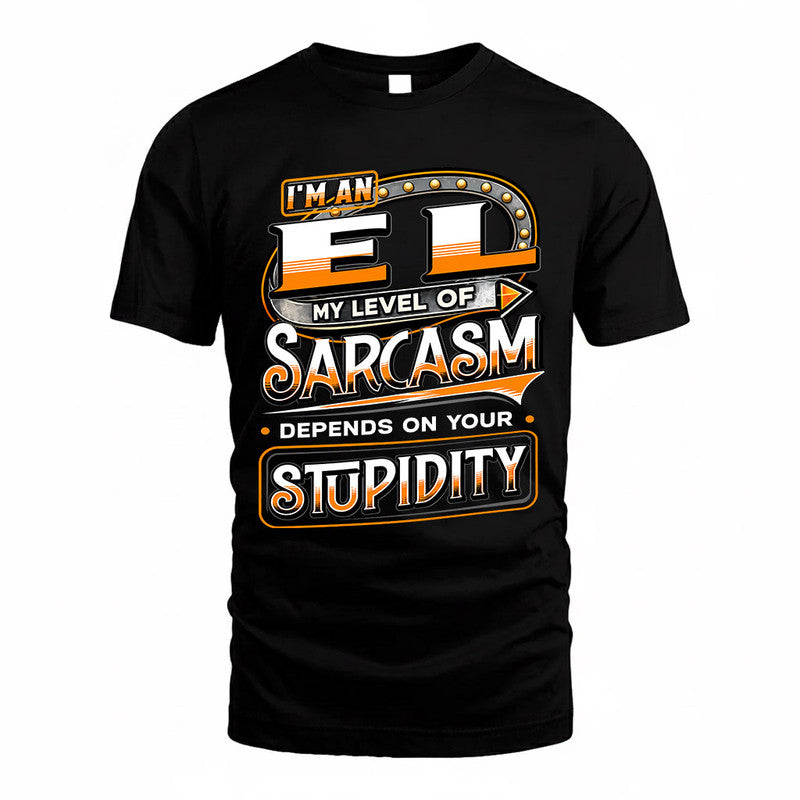 EL TT88-K6-229 – Personalized Funny Sarcasm Apparel "My Level Of Sarcasm Depends On Your Stupidity"