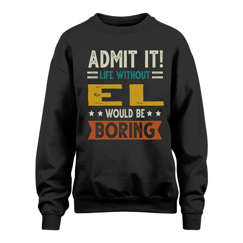 EL HH88-K2–Personalized Funny Quote Apparel “Life Without NAME Would Be Boring”