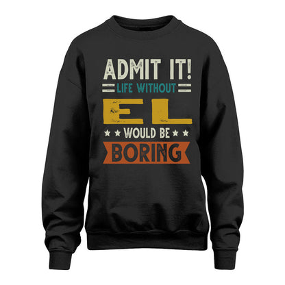 EL HH88-K2–Personalized Funny Quote Apparel “Life Without NAME Would Be Boring”