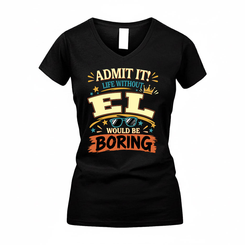 EL HH F005 Life Without You Would Be Boring Funny T-Shirt