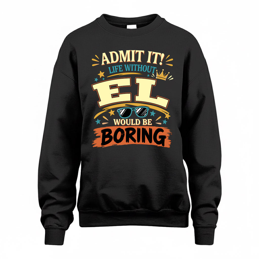 EL HH F005 Life Without You Would Be Boring Funny T-Shirt