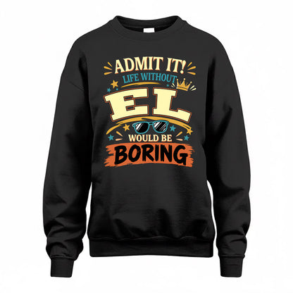 EL HH F005 Life Without You Would Be Boring Funny T-Shirt