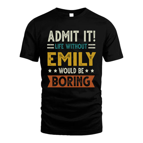 EMILY HH88-K2–Personalized Funny Quote Apparel “Life Without NAME Would Be Boring”