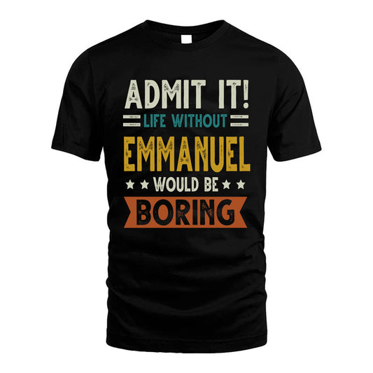 EMMANUEL HH88-K2–Personalized Funny Quote Apparel “Life Without NAME Would Be Boring”