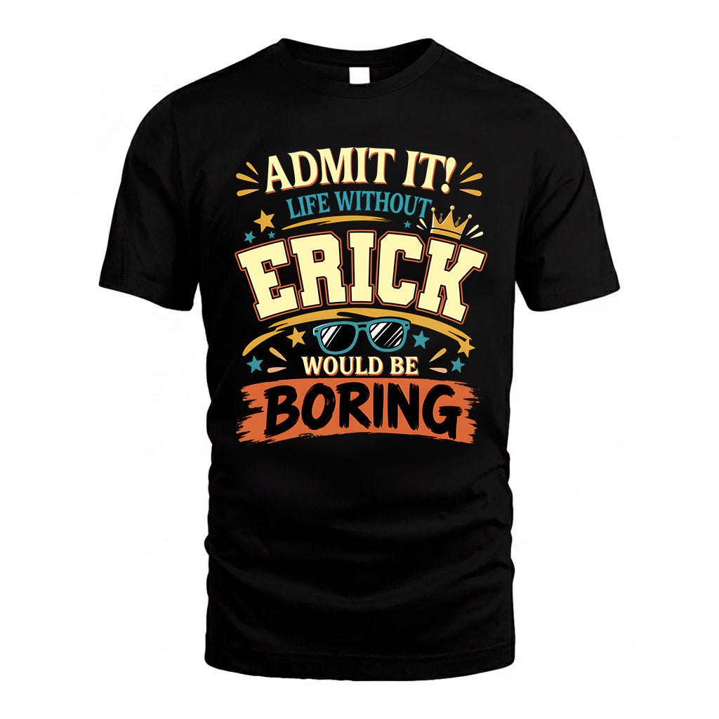 ERICK HH F005 Life Without You Would Be Boring Funny T-Shirt