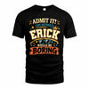 ERICK HH F005 Life Without You Would Be Boring Funny T-Shirt