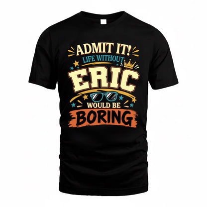 ERIC HH F005 Life Without You Would Be Boring Funny T-Shirt
