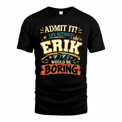 ERIK HH F005 Life Without You Would Be Boring Funny T-Shirt
