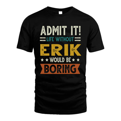 ERIK HH88-K2–Personalized Funny Quote Apparel “Life Without NAME Would Be Boring”
