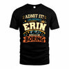 ERIN HH F005 Life Without You Would Be Boring Funny T-Shirt