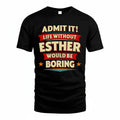ESTHER HH88-K2-106–Personalized Funny Quote Apparel “Life Without NAME Would Be Boring”