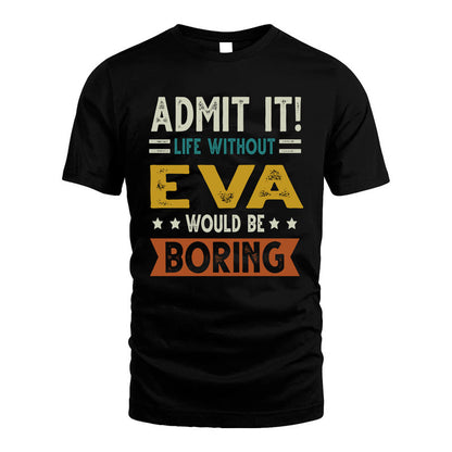 EVA HH88-K2–Personalized Funny Quote Apparel “Life Without NAME Would Be Boring”
