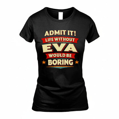 EVA HH88-K2-106–Personalized Funny Quote Apparel “Life Without NAME Would Be Boring”