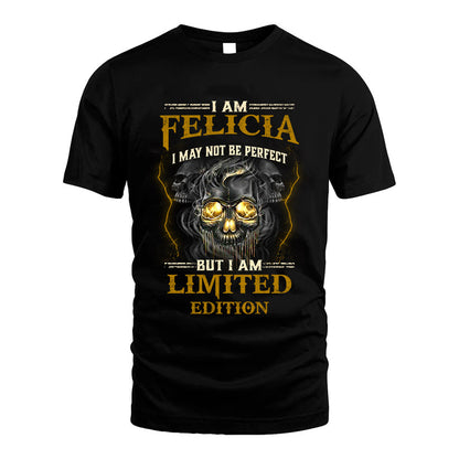 I Am Felicia, I May Not Be Perfect, But I Am Limited Edition – Personalized Skull T-Shirt