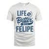 FELIPE HH88-K2–Personalized Name Quote T-Shirt Life Is Better With Unisex Gift