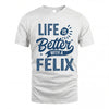 FELIX HH88-K2–Personalized Name Quote T-Shirt Life Is Better With Unisex Gift