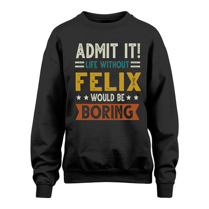 FELIX HH88-K2–Personalized Funny Quote Apparel “Life Without NAME Would Be Boring”