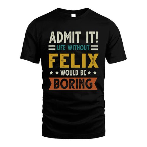 FELIX HH88-K2–Personalized Funny Quote Apparel “Life Without NAME Would Be Boring”
