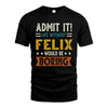 FELIX HH88-K2–Personalized Funny Quote Apparel “Life Without NAME Would Be Boring”
