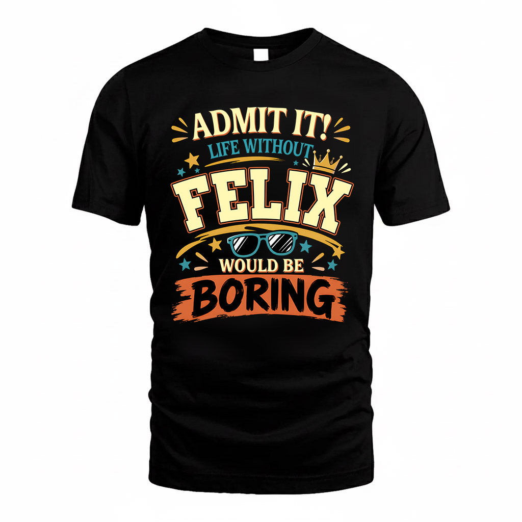 FELIX HH F005 Life Without You Would Be Boring Funny T-Shirt