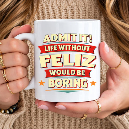 FELIZ HH F012 Personalized Name Coffee Mug – Life Without [Name] Would Be Boring – Funny Custom Gift