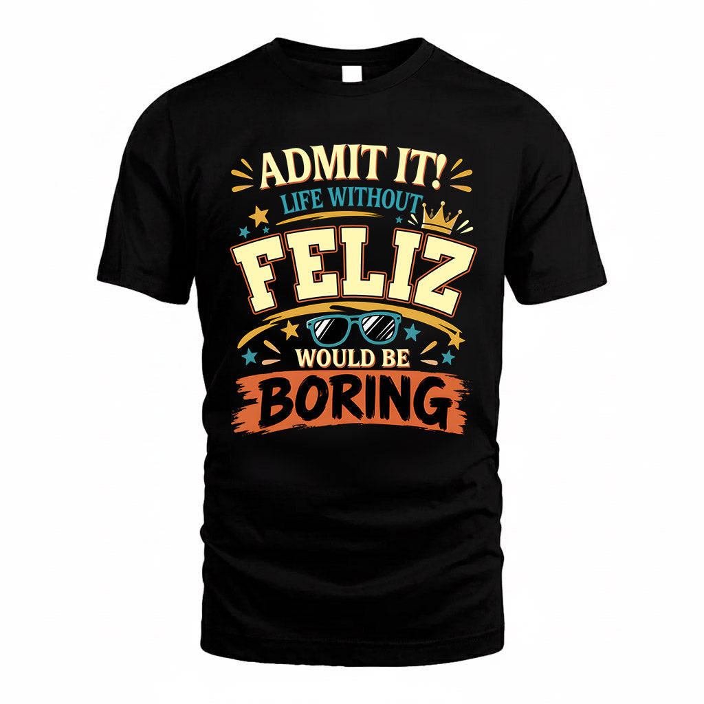 FELIZ HH F005 Life Without You Would Be Boring Funny T-Shirt