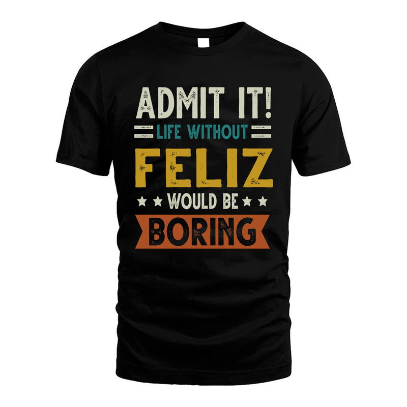FELIZ HH88-K2–Personalized Funny Quote Apparel “Life Without NAME Would Be Boring”