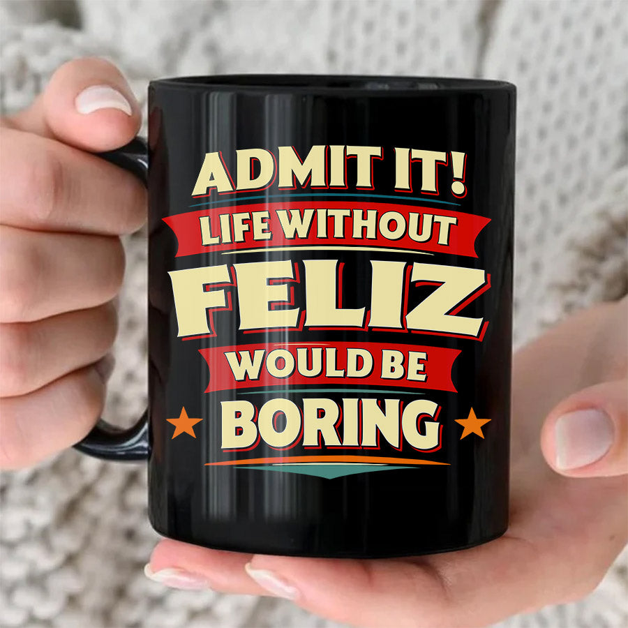 FELIZ HH F012 Personalized Name Coffee Mug – Life Without [Name] Would Be Boring – Funny Custom Gift