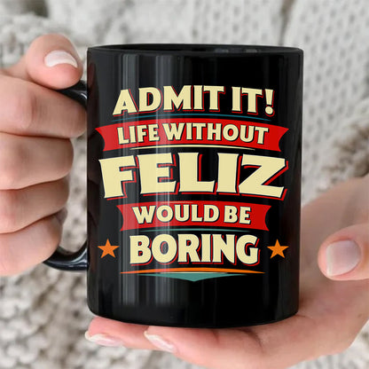 FELIZ HH F012 Personalized Name Coffee Mug – Life Without [Name] Would Be Boring – Funny Custom Gift