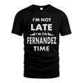 FERNANDEZ HH88-K2-109–Personalized Funny Quote Apparel “I'M NOT LATE I'M ON NAME TIME”