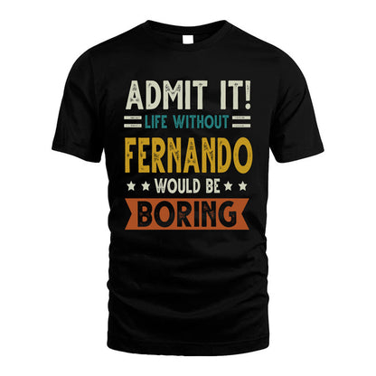 FERNANDO HH88-K2–Personalized Funny Quote Apparel “Life Without NAME Would Be Boring”